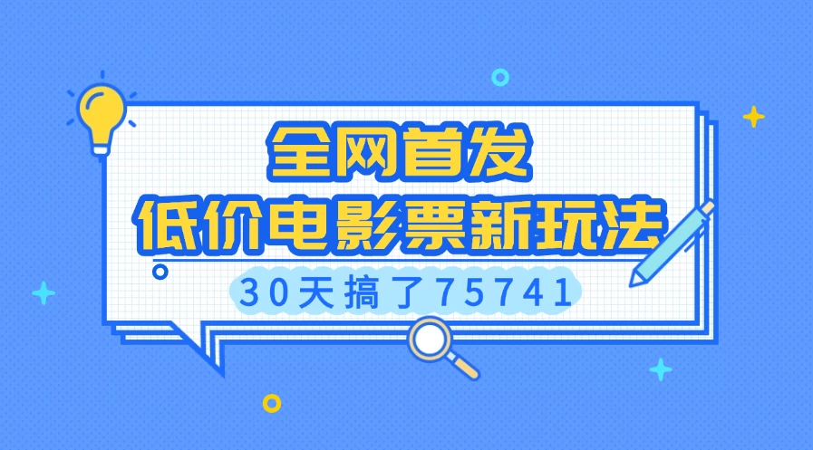 全网首发，低价电影票新玩法，30天搞了75741好项目网-专注分享网络创业项目落地实操课程 – 全网首发_高质量创业项目输出好项目网