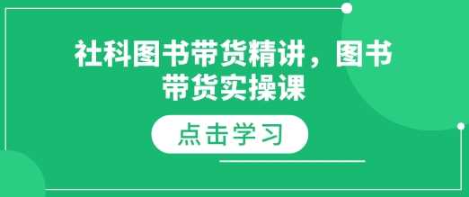 社科图书带货精讲，图书带货实操课好项目网-专注分享网络创业项目落地实操课程 – 全网首发_高质量创业项目输出好项目网