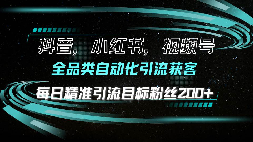 （13876期）抖音小红书视频号全品类自动化引流获客，每日精准引流目标粉丝200+好项目网-专注分享网络创业项目落地实操课程 – 全网首发_高质量创业项目输出好项目网