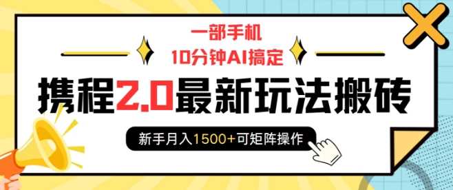 一部手机10分钟AI搞定，携程2.0最新玩法搬砖，新手月入1500+可矩阵操作好项目网-专注分享网络创业项目落地实操课程 – 全网首发_高质量创业项目输出好项目网