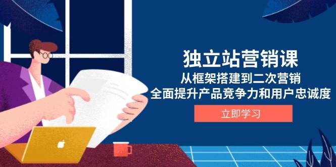 （13902期）独立站营销课，从框架搭建到二次营销，全面提升产品竞争力和用户忠诚度好项目网-专注分享网络创业项目落地实操课程 – 全网首发_高质量创业项目输出好项目网