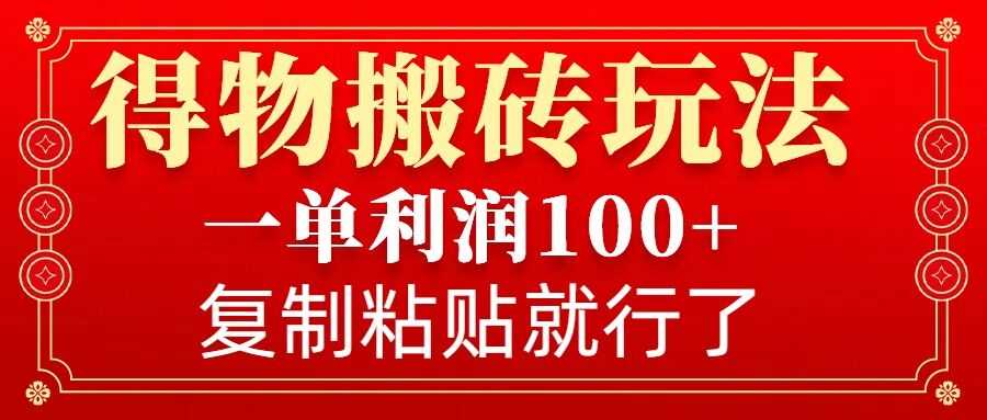 得物搬砖无门槛玩法，一单利润100+，无脑操作会复制粘贴就行好项目网-专注分享网络创业项目落地实操课程 – 全网首发_高质量创业项目输出好项目网