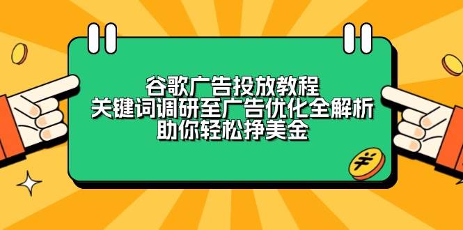 （13922期）谷歌广告投放教程：关键词调研至广告优化全解析，助你轻松挣美金好项目网-专注分享网络创业项目落地实操课程 – 全网首发_高质量创业项目输出好项目网