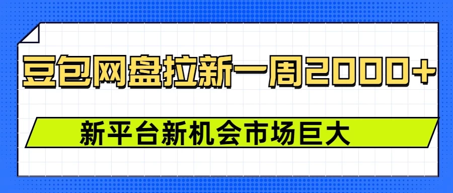 豆包网盘拉新，一周收益2000+，新平台新机会好项目网-专注分享网络创业项目落地实操课程 – 全网首发_高质量创业项目输出好项目网