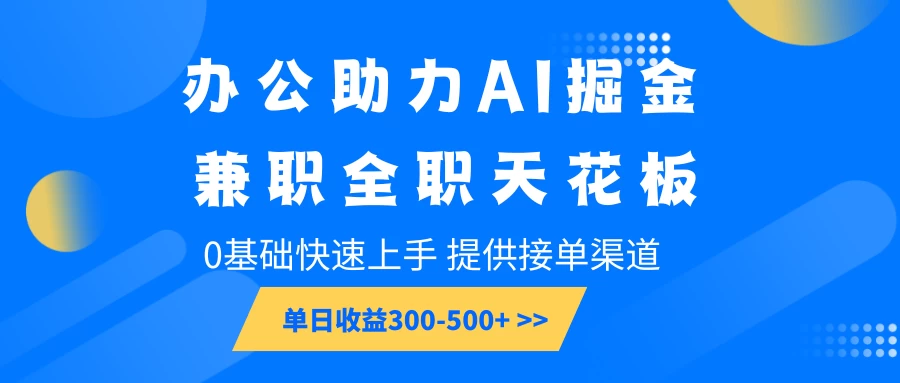 办公助力AI掘金，兼职全职天花板，0基础可快速上手，长期稳定，提供接单渠道，单日收益300-500+好项目网-专注分享网络创业项目落地实操课程 – 全网首发_高质量创业项目输出好项目网