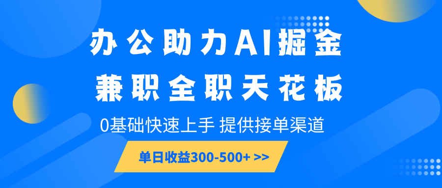 办公助力AI掘金，兼职全职天花板，0基础快速上手，单日收益300-500+好项目网-专注分享网络创业项目落地实操课程 – 全网首发_高质量创业项目输出好项目网