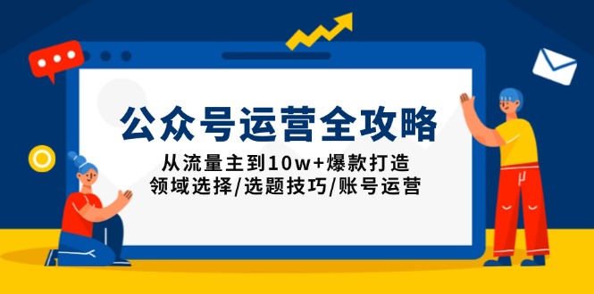 公众号运营全攻略：从流量主到10w+爆款打造，领域选择/选题技巧/账号运营好项目网-专注分享网络创业项目落地实操课程 – 全网首发_高质量创业项目输出好项目网