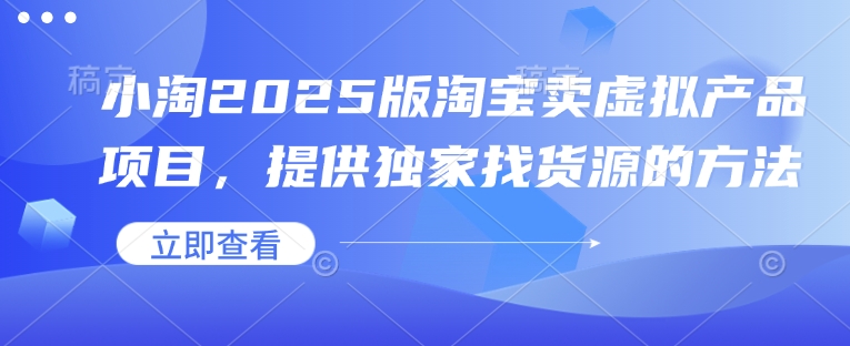 小淘2025版淘宝卖虚拟产品项目，提供独家找货源的方法好项目网-专注分享网络创业项目落地实操课程 – 全网首发_高质量创业项目输出好项目网