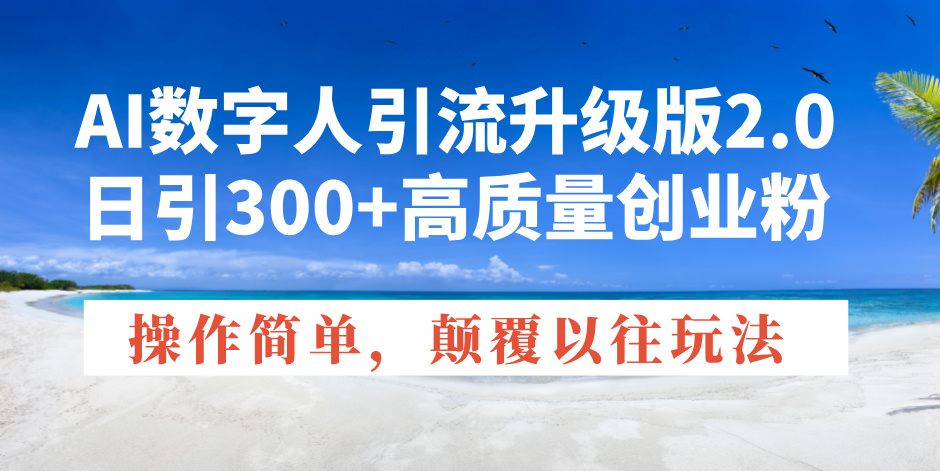 AI数字人引流升级版2.0，日引300+高质量创业粉，操作简单，颠覆以往玩法好项目网-专注分享网络创业项目落地实操课程 – 全网首发_高质量创业项目输出好项目网